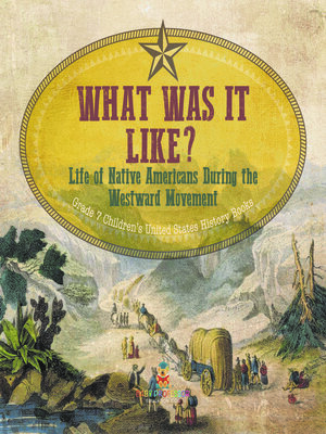cover image of What Was It Like? Life of Native Americans During the Westward Movement--Grade 7 Children's United States History Books